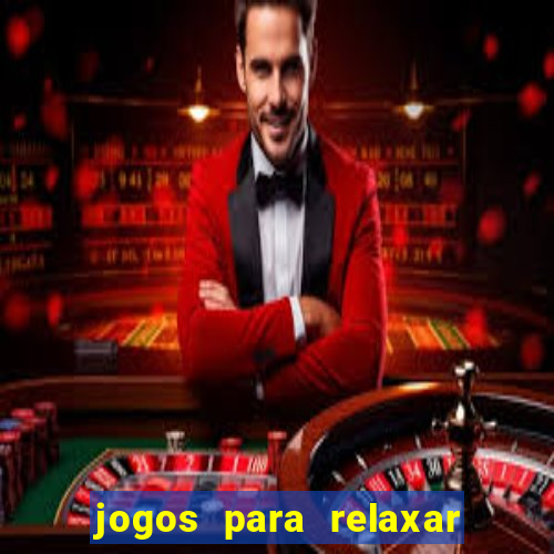 jogos para relaxar a mente